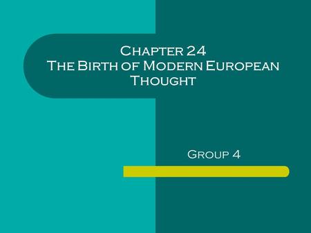 Chapter 24 The Birth of Modern European Thought Group 4.