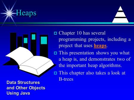 P p Chapter 10 has several programming projects, including a project that uses heaps. p p This presentation shows you what a heap is, and demonstrates.