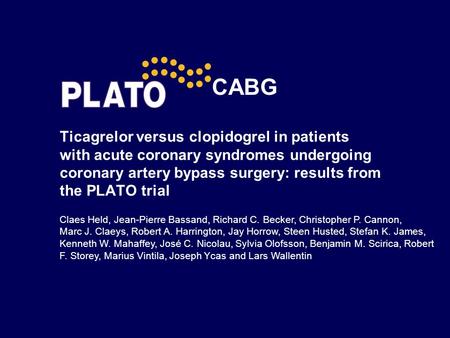 CABG Ticagrelor versus clopidogrel in patients with acute coronary syndromes undergoing coronary artery bypass surgery: results from the PLATO trial Claes.