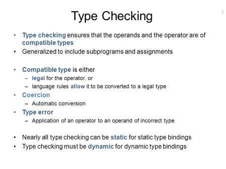 1 Type Checking Type checking ensures that the operands and the operator are of compatible types Generalized to include subprograms and assignments Compatible.
