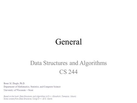 General Data Structures and Algorithms CS 244 Brent M. Dingle, Ph.D. Department of Mathematics, Statistics, and Computer Science University of Wisconsin.