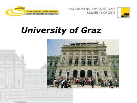 University of Graz. Graz UNESCO’s World Heritage Cultural Capital 2003 UNESCO City of Design 2011 Inhabitants: 270.000 (second largest city in Austria)