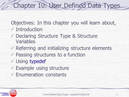 User Defined Data Types - updated Chapter 10: User Defined Data Types Objectives: In this chapter you will learn about, Introduction Declaring.