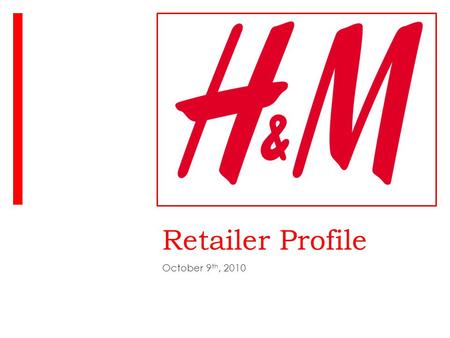 Retailer Profile October 9 th, 2010. Philosophy and Product  “ To bring you fashion and quality at the best price.”  H&M offers on trend women’s, men’s,