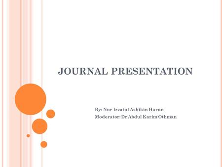 JOURNAL PRESENTATION By: Nur Izzatul Ashikin Harun Moderator: Dr Abdul Karim Othman.