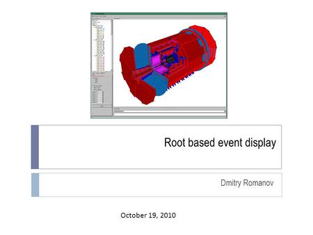Root based event display Dmitry Romanov October 19, 2010.