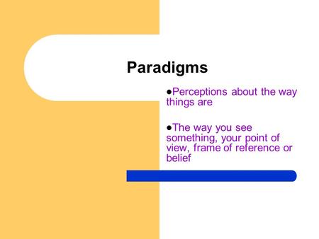 Paradigms Perceptions about the way things are
