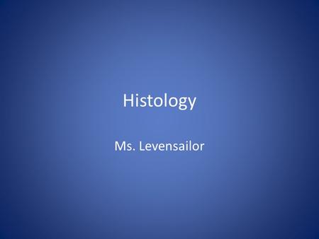 Histology Ms. Levensailor.