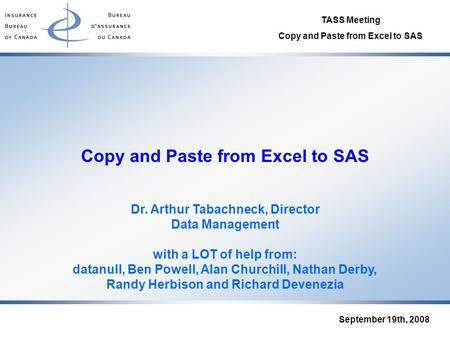 TASS Meeting Copy and Paste from Excel to SAS September 19th, 2008 Copy and Paste from Excel to SAS Dr. Arthur Tabachneck, Director Data Management with.