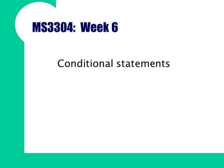 MS3304: Week 6 Conditional statements. Overview The flow of control through a script Boolean Logic Conditional & logical operators Basic decision making.