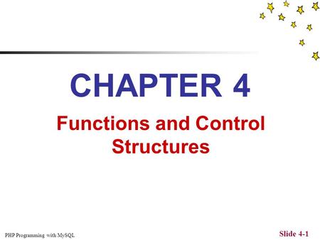 PHP Programming with MySQL Slide 4-1 CHAPTER 4 Functions and Control Structures.