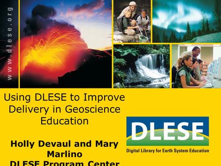 Using DLESE to Improve Delivery in Geoscience Education Holly Devaul and Mary Marlino DLESE Program Center.