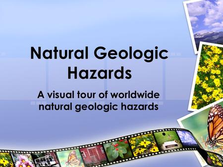 Natural Geologic Hazards A visual tour of worldwide natural geologic hazards.