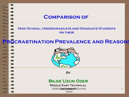 Middle East Technical University, Turkey 1 Comparison of High School, Undergraduate and Graduate Students on their Procrastination Prevalence and Reasons.