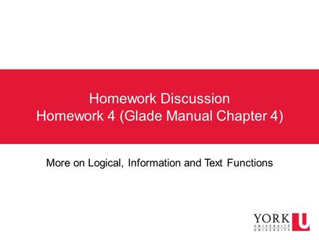 Homework Discussion Homework 4 (Glade Manual Chapter 4) More on Logical, Information and Text Functions.