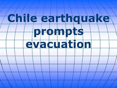 Chile earthquake prompts evacuation. A powerful 8.3-magnitude earthquake struck Chile on Wednesday, generating a nearly 16-foot wave, prompting the evacuation.