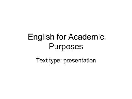 English for Academic Purposes Text type: presentation.