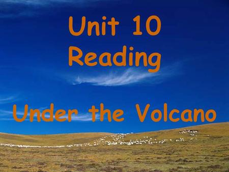 Unit 10 Reading Under the Volcano When nature gets angry, what disaster does nature give us?