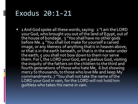 Exodus 20:1-21  1 And God spoke all these words, saying: 2 I am the LORD your God, who brought you out of the land of Egypt, out of the house of bondage.