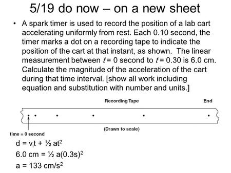 5/19 do now – on a new sheet A spark timer is used to record the position of a lab cart accelerating uniformly from rest. Each 0.10 second, the timer marks.