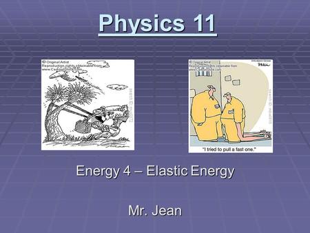 Energy 4 – Elastic Energy Mr. Jean Physics 11. The plan:  Video clip of the day  Potential Energy  Kinetic Energy  Restoring forces  Hooke’s Law.