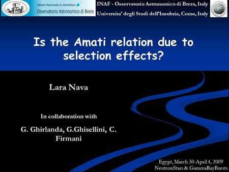 Is the Amati relation due to selection effects? Lara Nava In collaboration with G. Ghirlanda, G.Ghisellini, C. Firmani Egypt, March 30-April 4, 2009 NeutronStars.