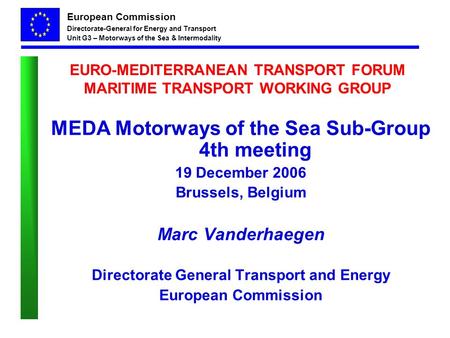 European Commission Directorate-General for Energy and Transport Unit G3 – Motorways of the Sea & Intermodality EURO-MEDITERRANEAN TRANSPORT FORUM MARITIME.