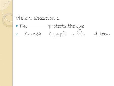 Vision: Question 1 Theprotects the eye a. Corneab. pupilc. irisd. lens.