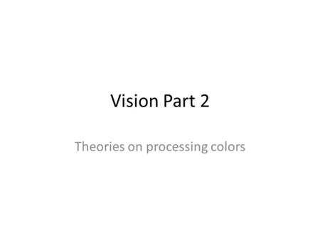 Vision Part 2 Theories on processing colors. Objectives: The Student Will Compare and contrast color theories (VENN) Explain the Gestalt Theory List your.