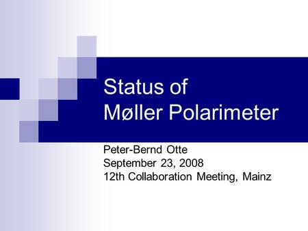 Status of Møller Polarimeter Peter-Bernd Otte September 23, 2008 12th Collaboration Meeting, Mainz.