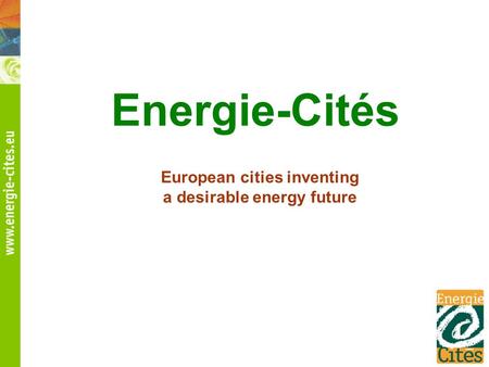 Energie-Cités European cities inventing a desirable energy future.