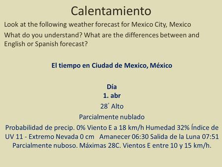 Calentamiento Look at the following weather forecast for Mexico City, Mexico What do you understand? What are the differences between and English or Spanish.