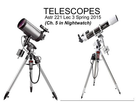 TELESCOPES Astr 221 Lec 3 Spring 2015 (Ch. 5 in Nightwatch)