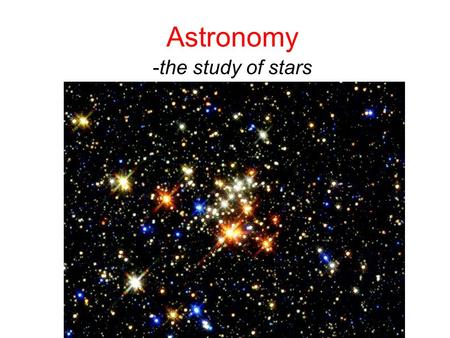 Astronomy -the study of stars. Stars Huge spheres of hot, glowing gas –Example = sun Stars give off energy---how do we know this?