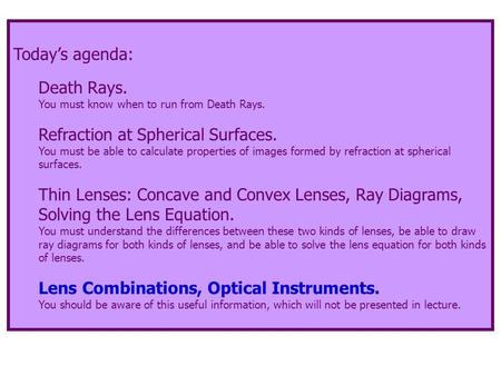 Today’s agenda: Death Rays. You must know when to run from Death Rays. Refraction at Spherical Surfaces. You must be able to calculate properties of images.