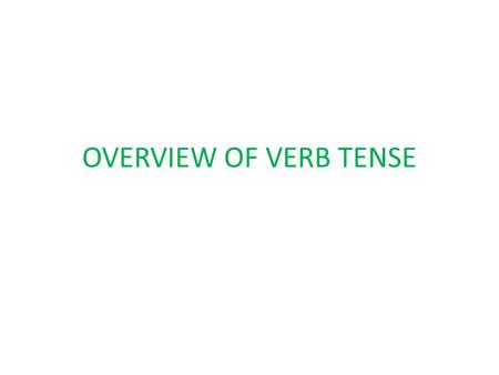 OVERVIEW OF VERB TENSE.