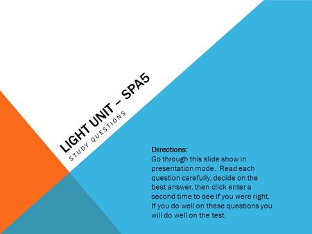 LIGHT UNIT – SPA5 STUDY QUESTIONS Directions: Go through this slide show in presentation mode. Read each question carefully, decide on the best answer,