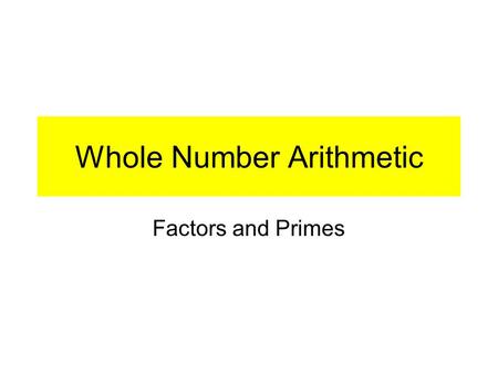 Whole Number Arithmetic Factors and Primes. Exercise 5 - Oral examples { factors of 15 } { factors of 32 } { factors of 27 } { factors of 28 } (1, 3,