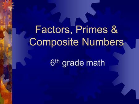 Factors, Primes & Composite Numbers 6 th grade math.