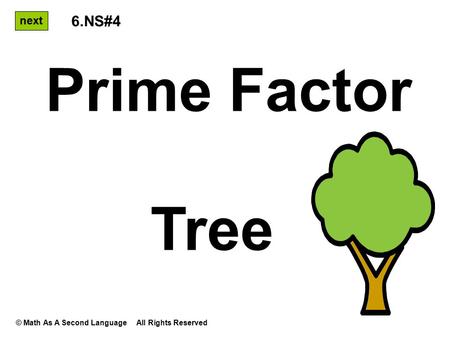 Prime Factor Tree next 6.NS#4 © Math As A Second Language All Rights Reserved.
