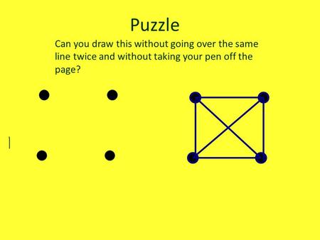 Puzzle Can you draw this without going over the same line twice and without taking your pen off the page?