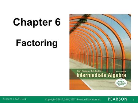 Chapter 6 Factoring Copyright © 2015, 2011, 2007 Pearson Education, Inc. 1.