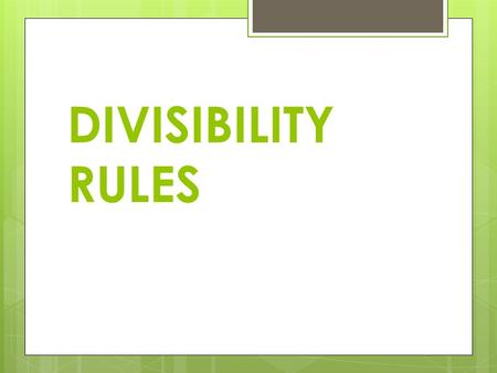 DIVISIBILITY RULES. YOUR FOCUS GPS Standard : M6N1 Students will understand the meaning of the four arithmetic operations as related to positive rational.