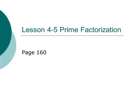 Lesson 4-5 Prime Factorization Page 160. Vocabulary words  Composite number-has more than 2 factors.  Example: 24: 1x 24, 2 x 12, 3x8, 4x6  Prime number-