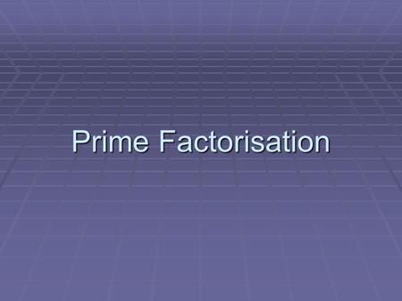 Prime Factorisation. Starter- Make a list of all the prime numbers between 1 and 50 2, 3, 5, 7, 11, 13, 17, 19, 23, 29, 31, 37, 41, 43, 47 Remember- a.