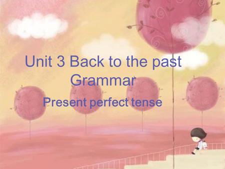 Unit 3 Back to the past Grammar Present perfect tense.