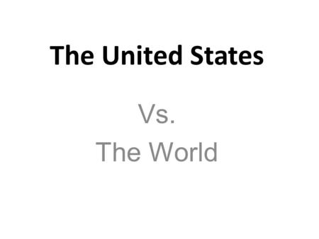 The United States Vs. The World.