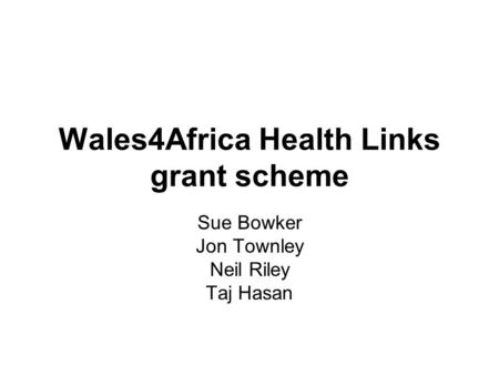 Wales4Africa Health Links grant scheme Sue Bowker Jon Townley Neil Riley Taj Hasan.