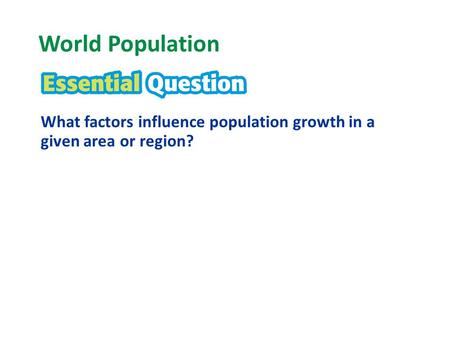 World Population What factors influence population growth in a given area or region?