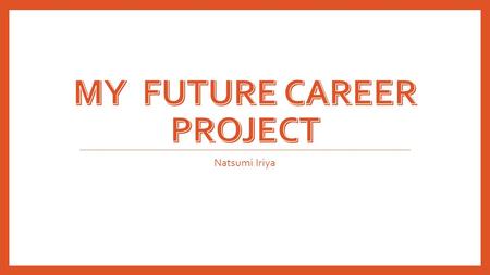 Natsumi Iriya. Purpose & Significance of Research Project Know requirements to get the job I want Prepare for requirements.